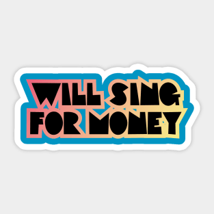 WILL SING FOR MONEY Sticker